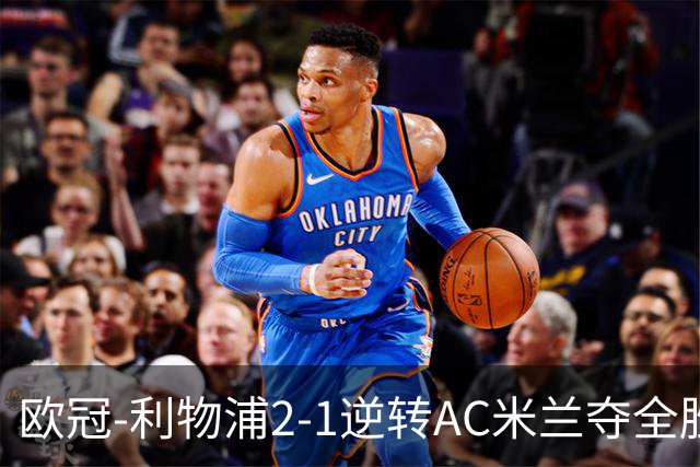 欧冠-利物浦2-1逆转AC米兰夺全胜 马竞客胜出线
