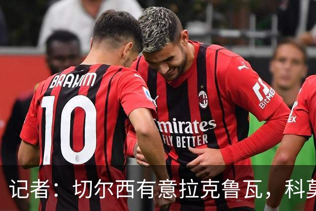 记者：切尔西有意拉克鲁瓦，科莫在谈查洛巴的转会